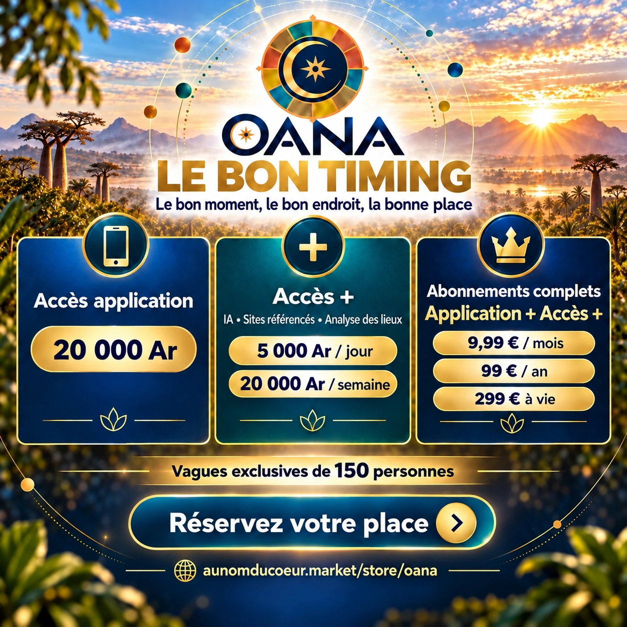 OANA — Le bon timing. Accès application : 20 000 Ar. Accès + (IA, sites référencés, analyse des lieux) : 5 000 Ar par jour ou 20 000 Ar par semaine. Application + Accès + : 9,99 € par mois, 99 € par an ou 299 € à vie. Vagues exclusives de 150 personnes. Réservez votre place.